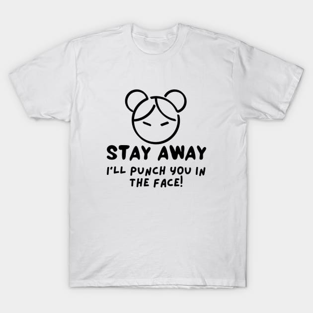 Stay Away I Will Punch You In The Face T-Shirt by Being Famous